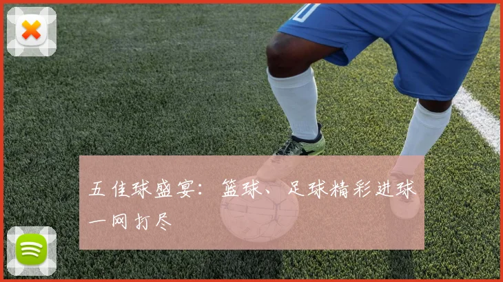 五佳球盛宴：篮球、足球精彩进球一网打尽