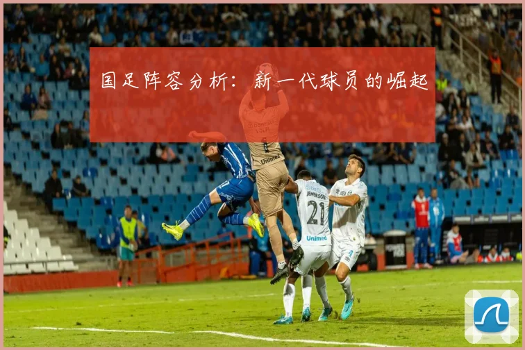 国足阵容分析：新一代球员的崛起